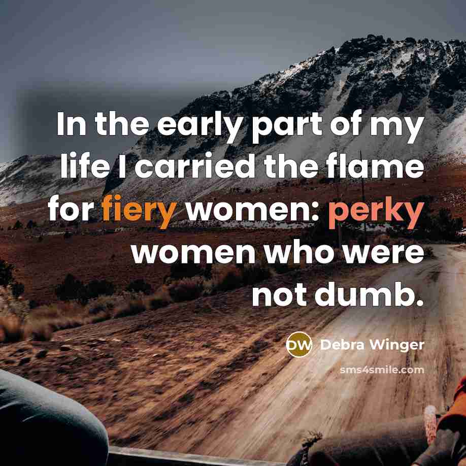 “In the early part of my life I carried the…” quote by Debra Winger