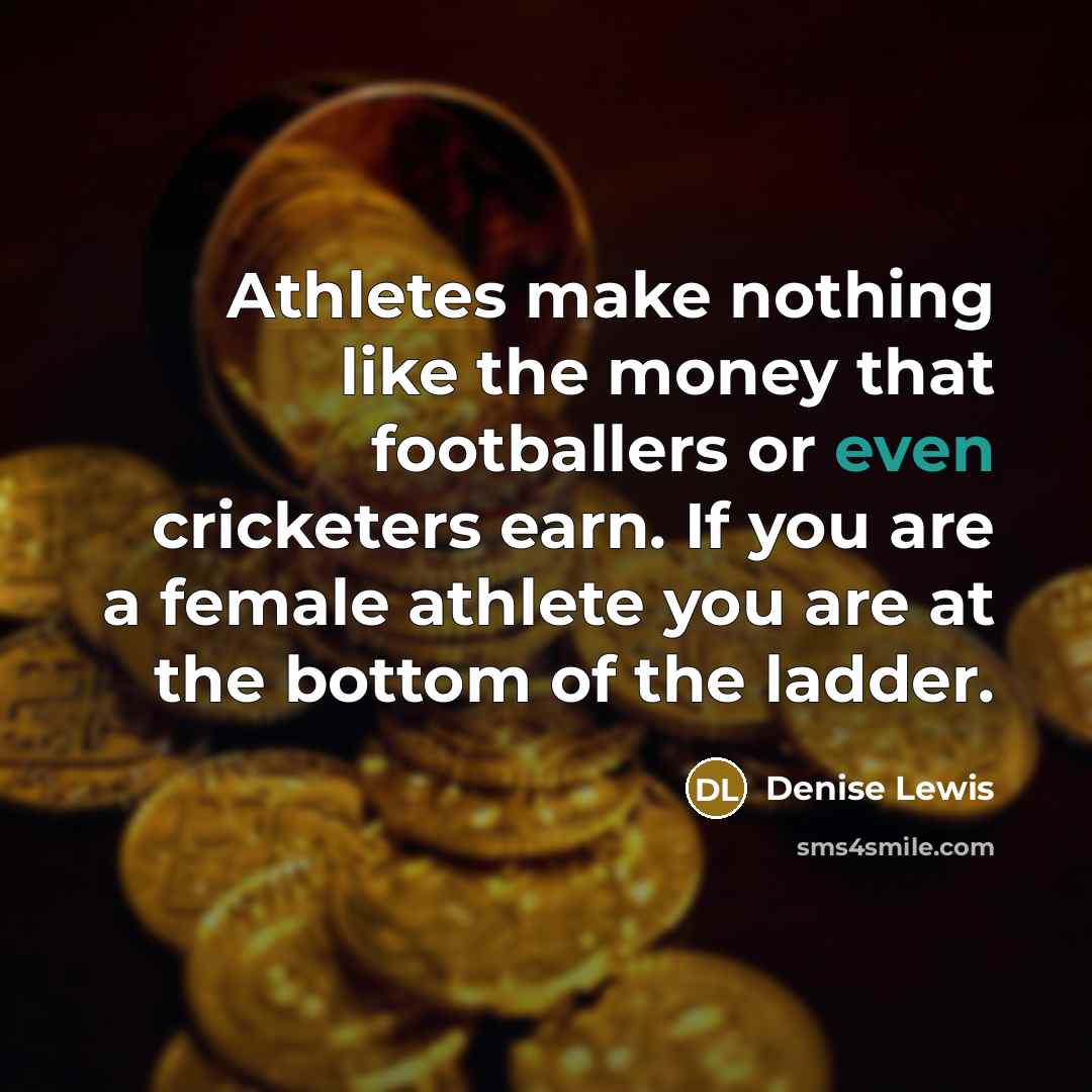 “Athletes make nothing like the money that footballers or even…” quote by Denise Lewis