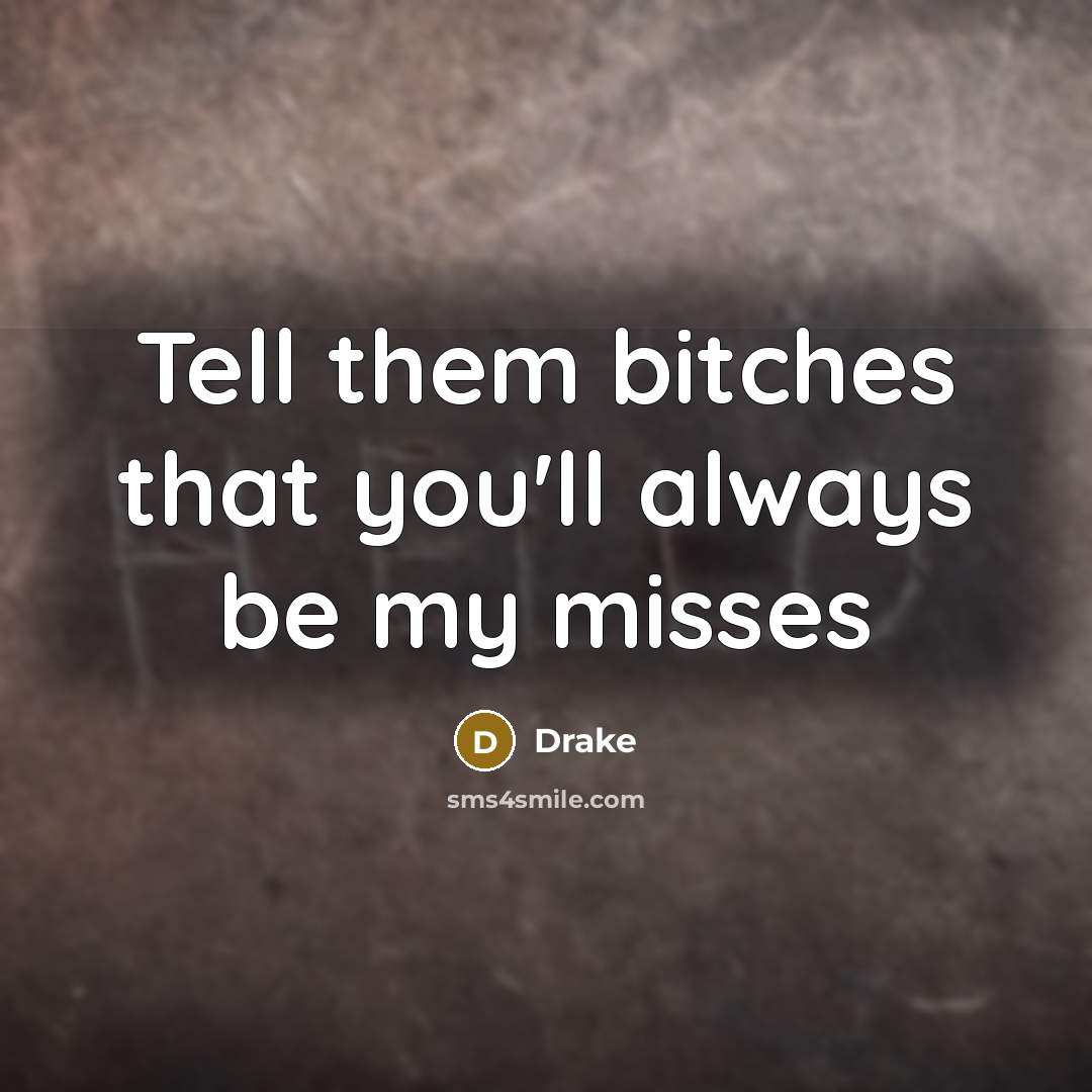“Tell them bitches that you'll always be my misses…” quote by Drake