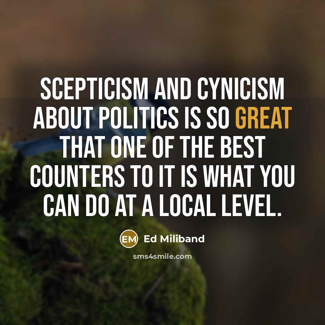 “Scepticism and cynicism about politics is so great that one…” quote by Ed Miliband