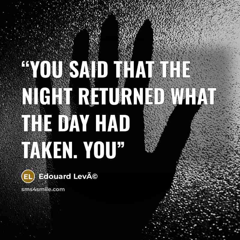 “You said that the night returned what the day had taken. You” quote by Edouard LevÃ©