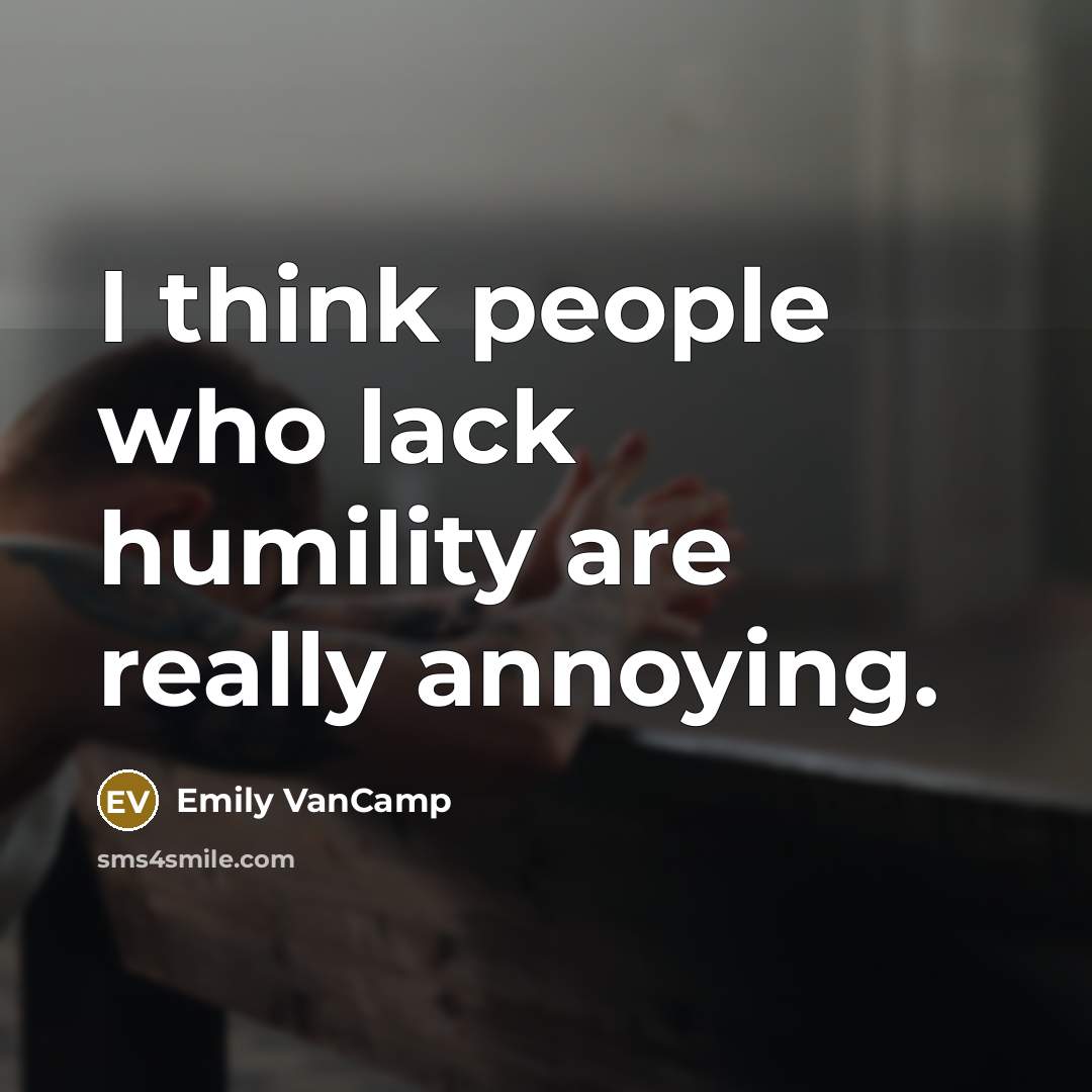 “I think people who lack humility are really annoying.…” quote by Emily VanCamp