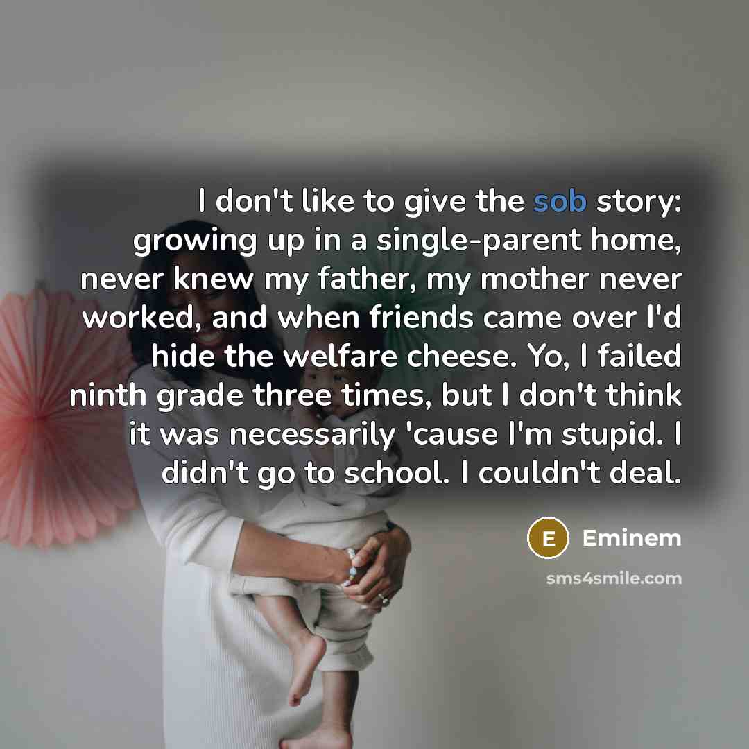 “I don't like to give the sob story: growing up…” quote by Eminem