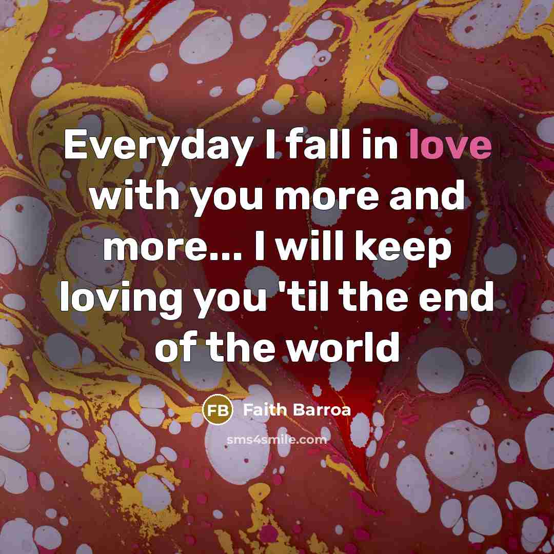 “Everyday I fall in love with you more and more...…” quote by Faith Barroa