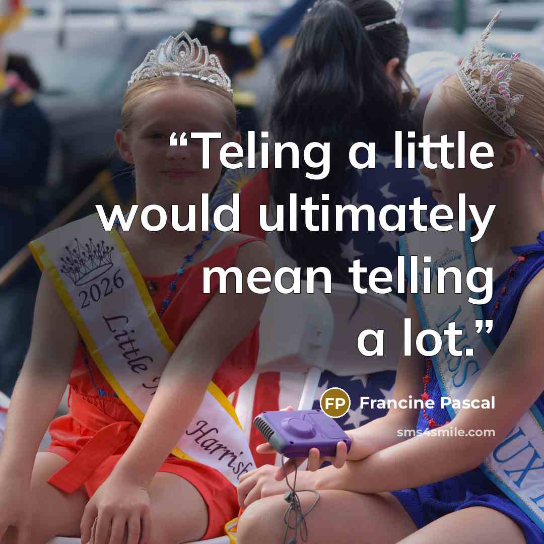 “Teling a little would ultimately mean telling a lot.” quote by Francine Pascal