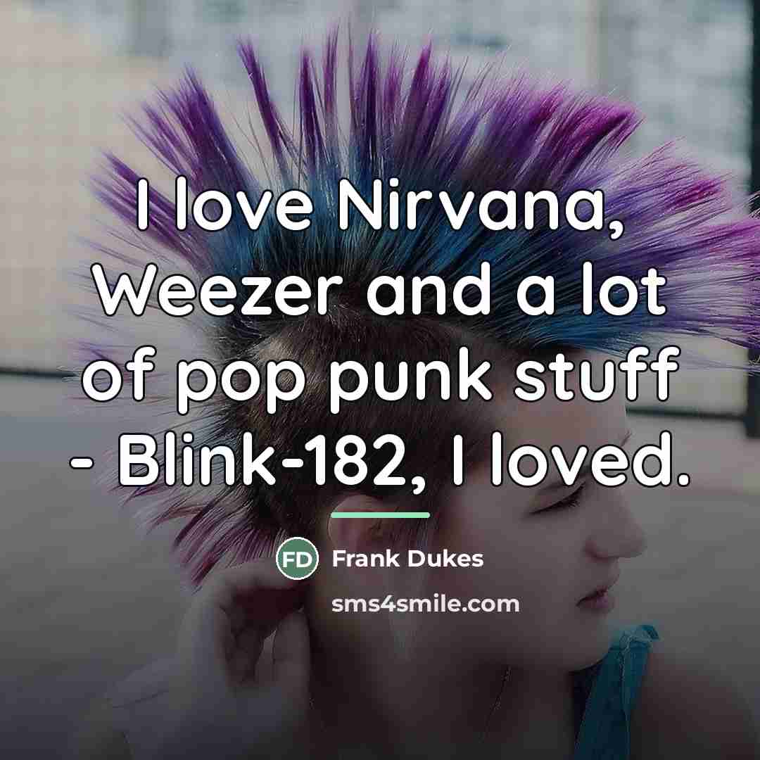 “I love Nirvana, Weezer and a lot of pop punk…” quote by Frank Dukes