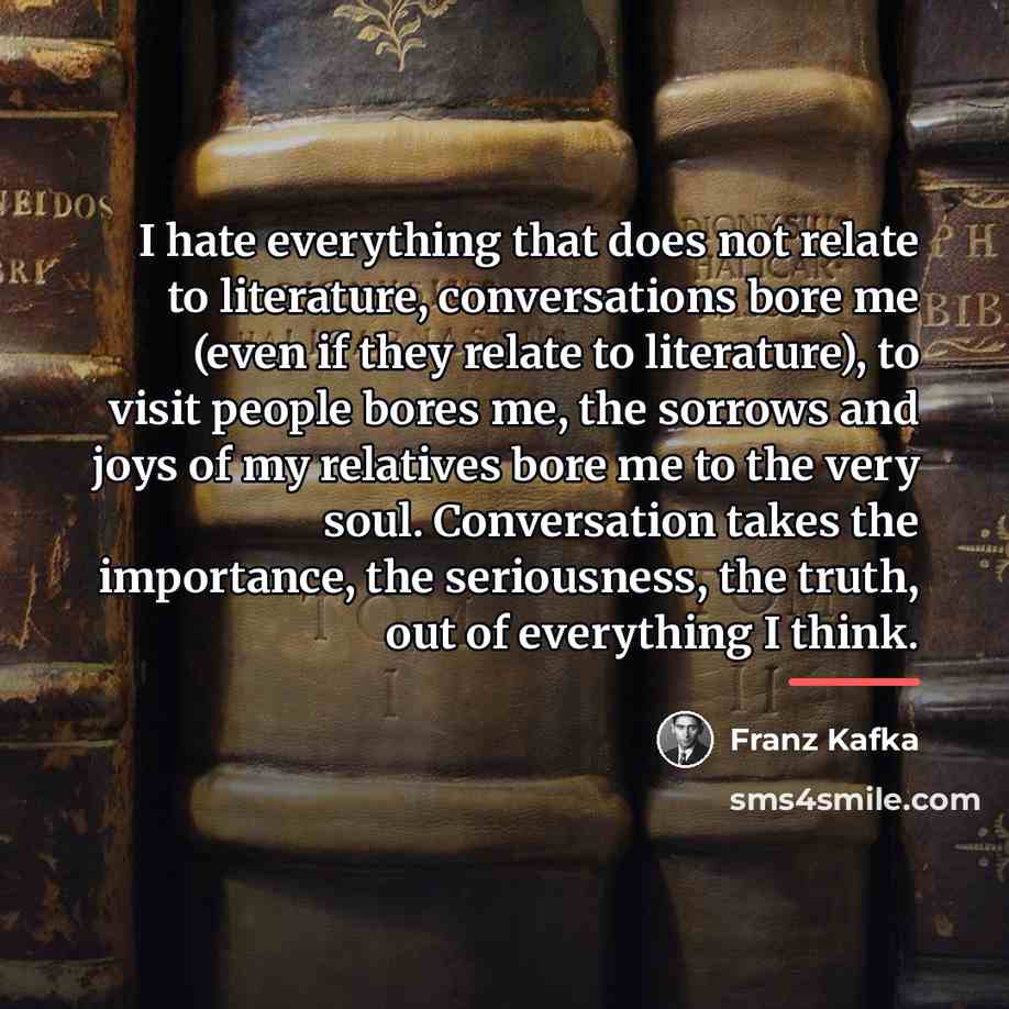 “I hate everything that does not relate to literature, conversations…” quote by Franz Kafka