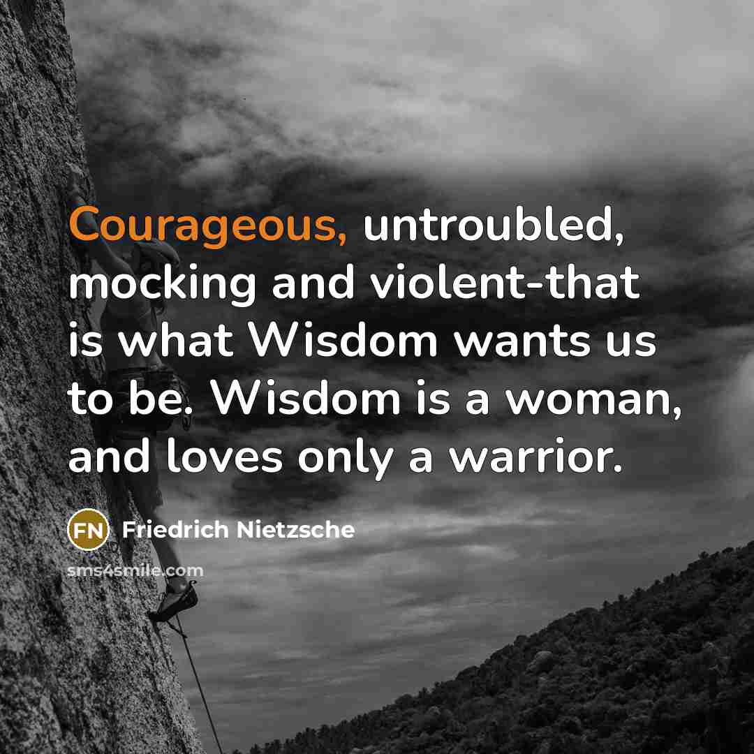 “Courageous, untroubled, mocking and violent-that is what Wisdom wants us…” quote by Friedrich Nietzsche