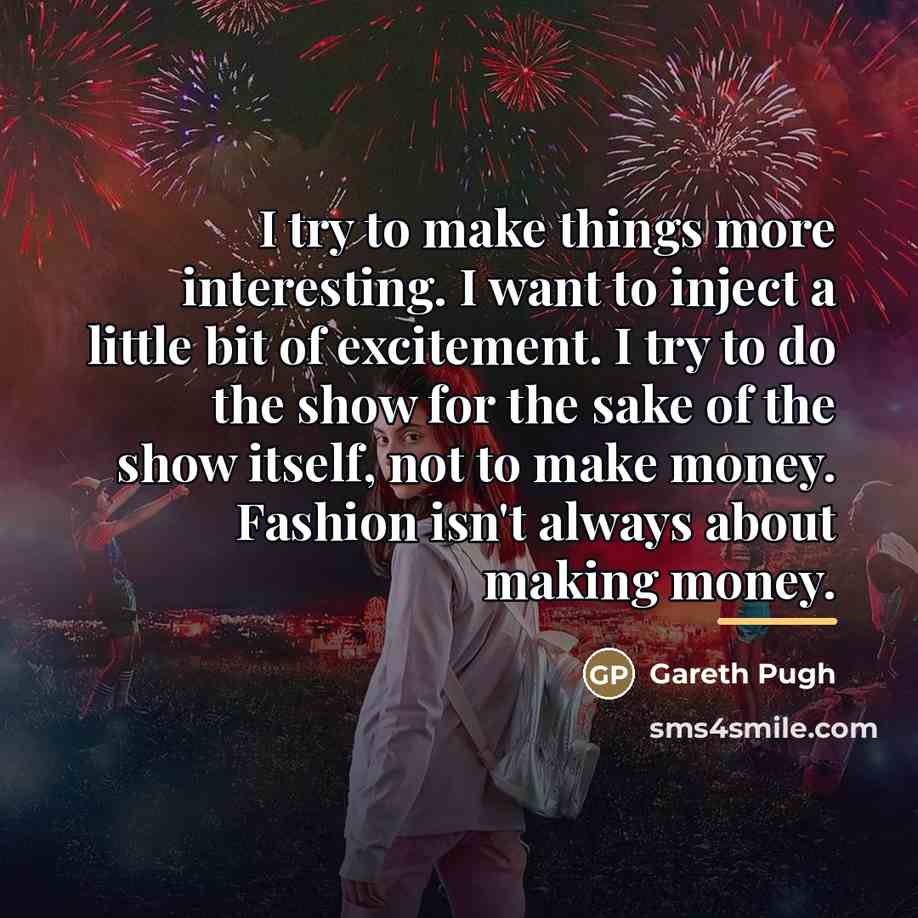 “I try to make things more interesting. I want to…” quote by Gareth Pugh
