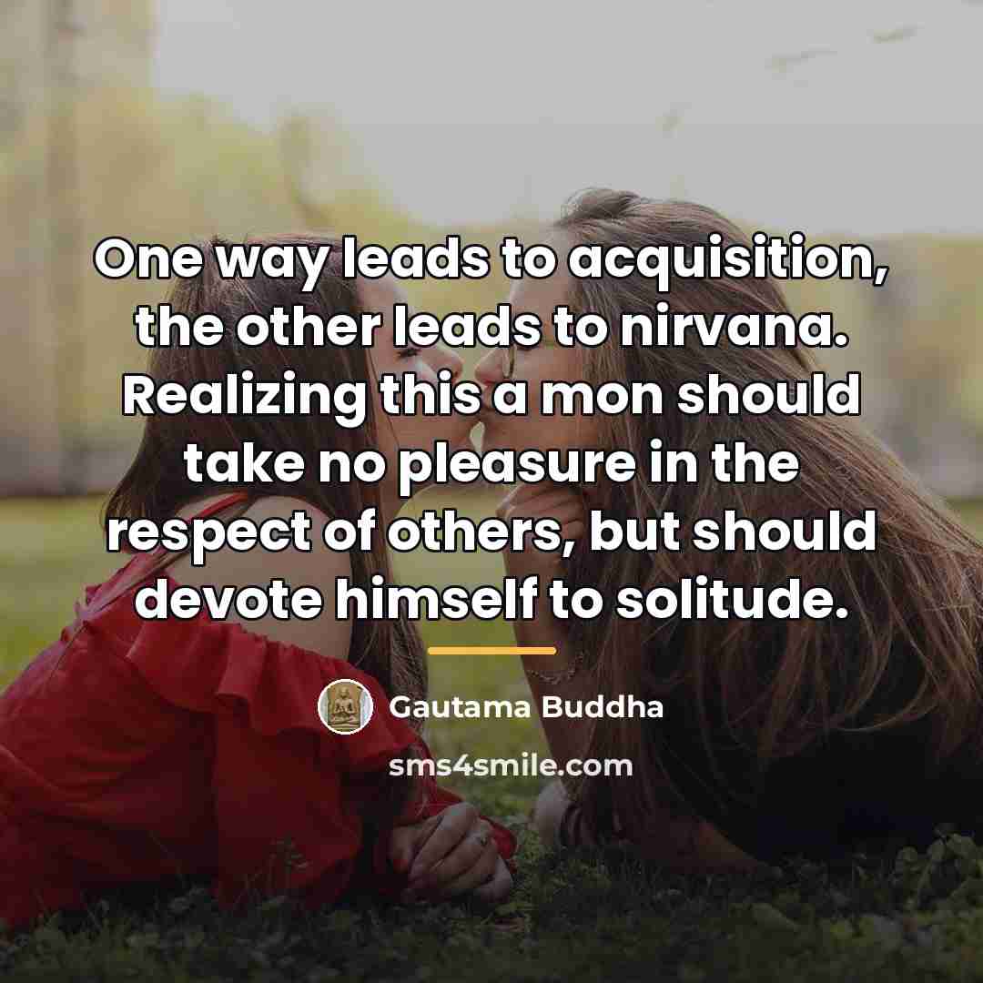 “One way leads to acquisition, the other leads to nirvana.…” quote by Gautama Buddha