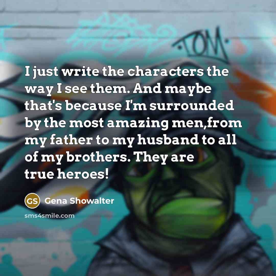 “I just write the characters the way I see them.…” quote by Gena Showalter