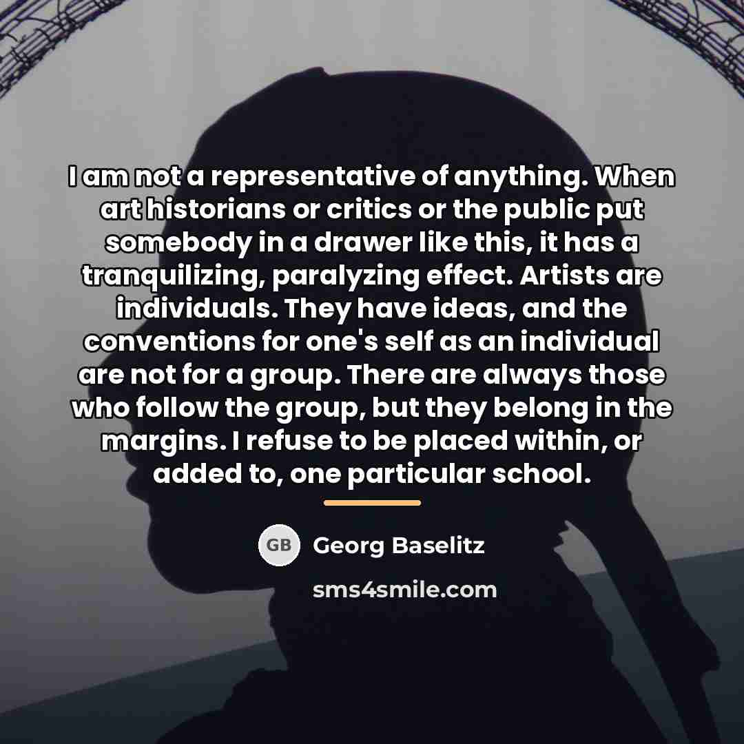 “I am not a representative of anything. When art historians…” quote by Georg Baselitz