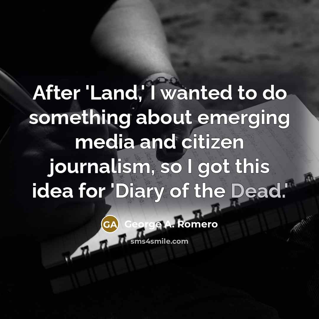 “After 'Land,' I wanted to do something about emerging media…” quote by George A. Romero