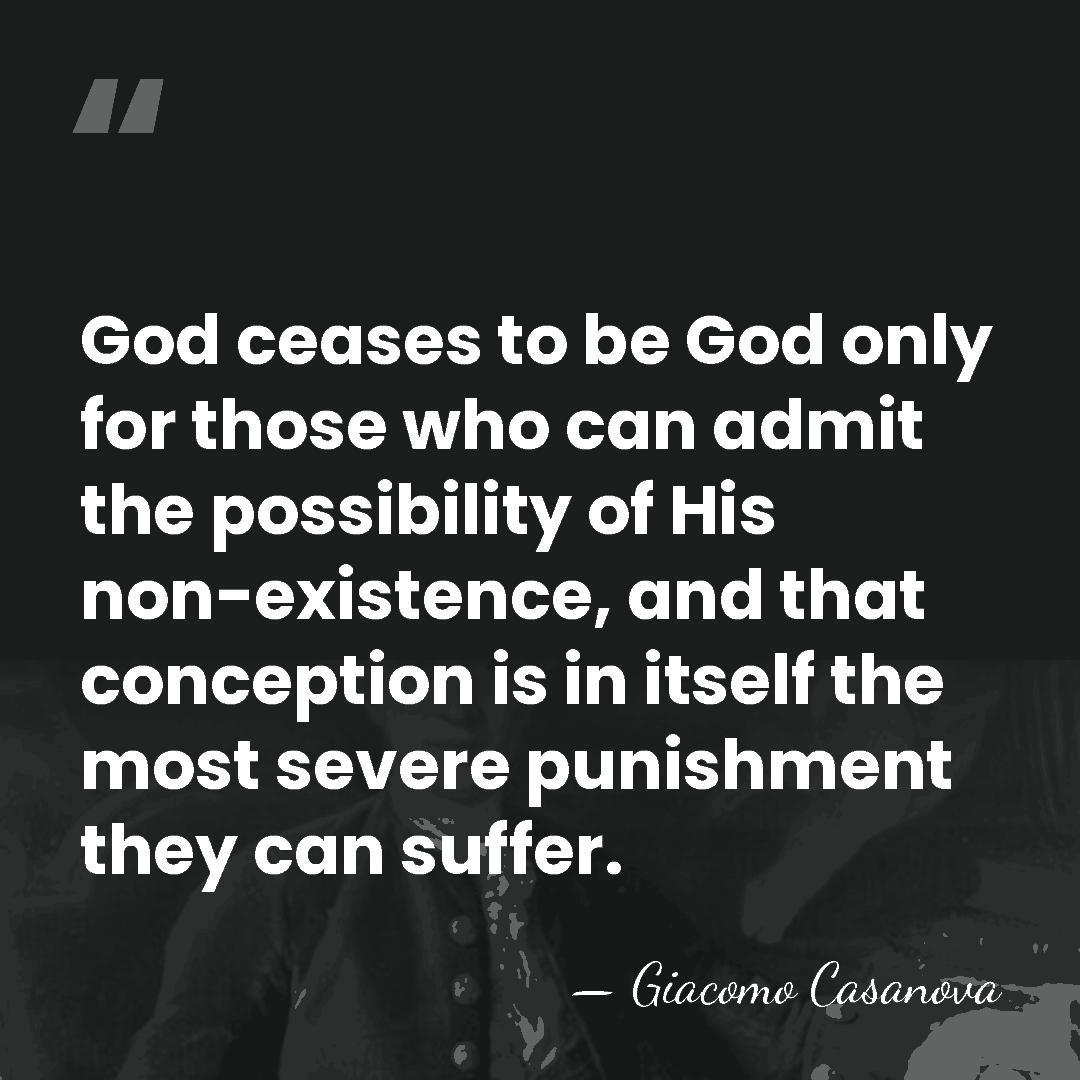 God ceases to be God only for those who can admit the&hellip; - Giacomo Casanova