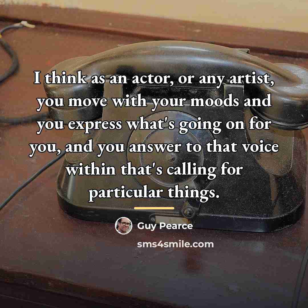“I think as an actor, or any artist, you move…” quote by Guy Pearce