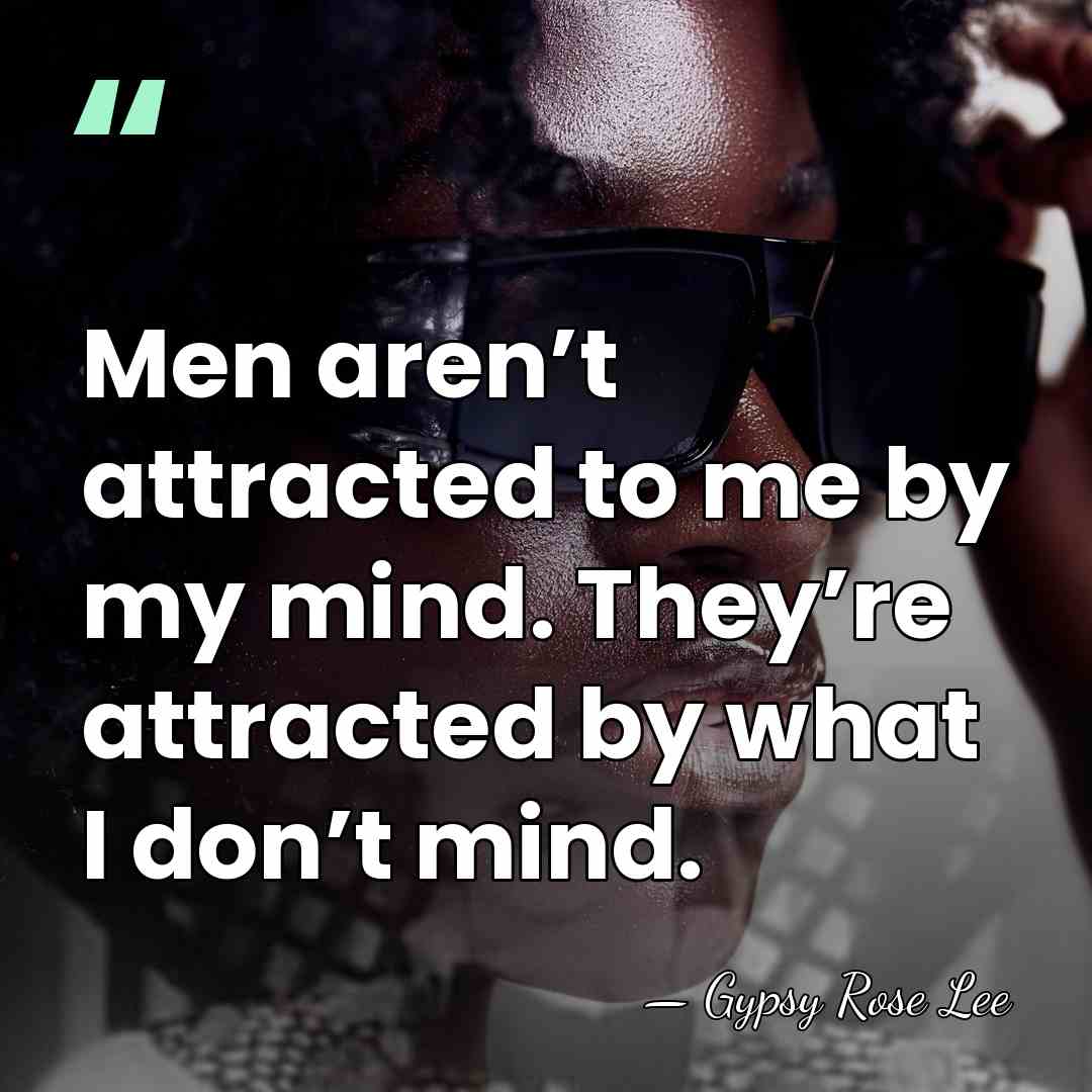 Men aren’t attracted to me by my mind. They’re attracted by what&hellip; - Gypsy Rose Lee