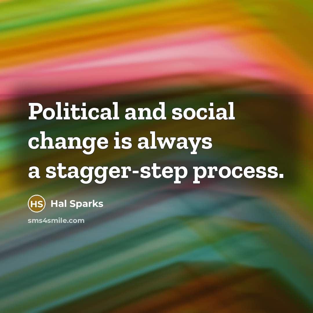 “Political and social change is always a stagger-step process.…” quote by Hal Sparks