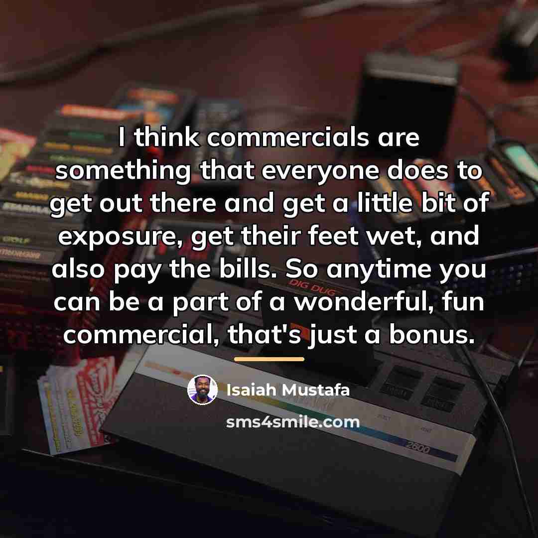 “I think commercials are something that everyone does to get…” quote by Isaiah Mustafa
