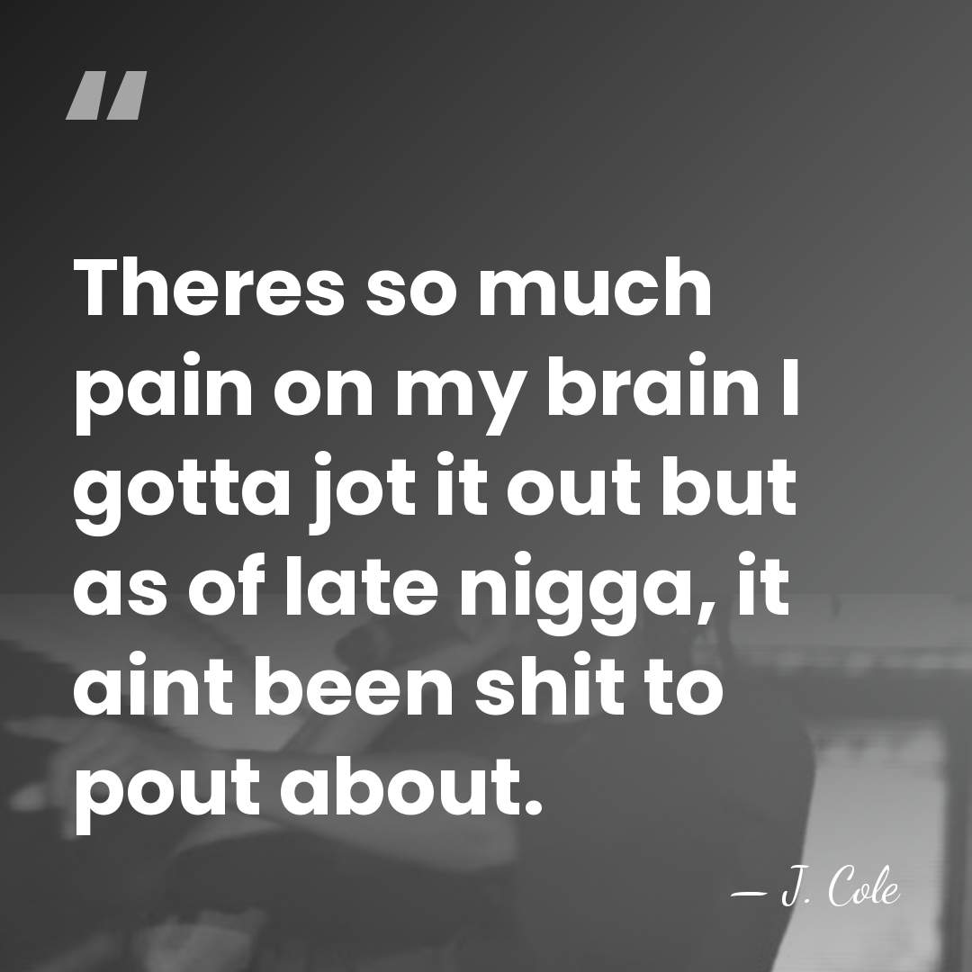 Theres so much pain on my brain I gotta jot it out&hellip; - J. Cole