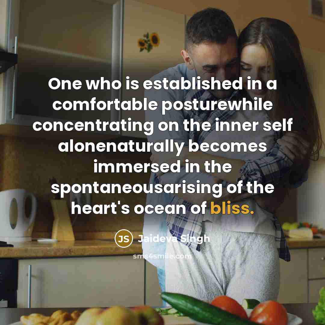 “One who is established in a comfortable posturewhile concentrating on the inner self alonenaturally becomes immersed in the spontaneousarising of the heart's ocean of bliss.” quote by Jaideva Singh