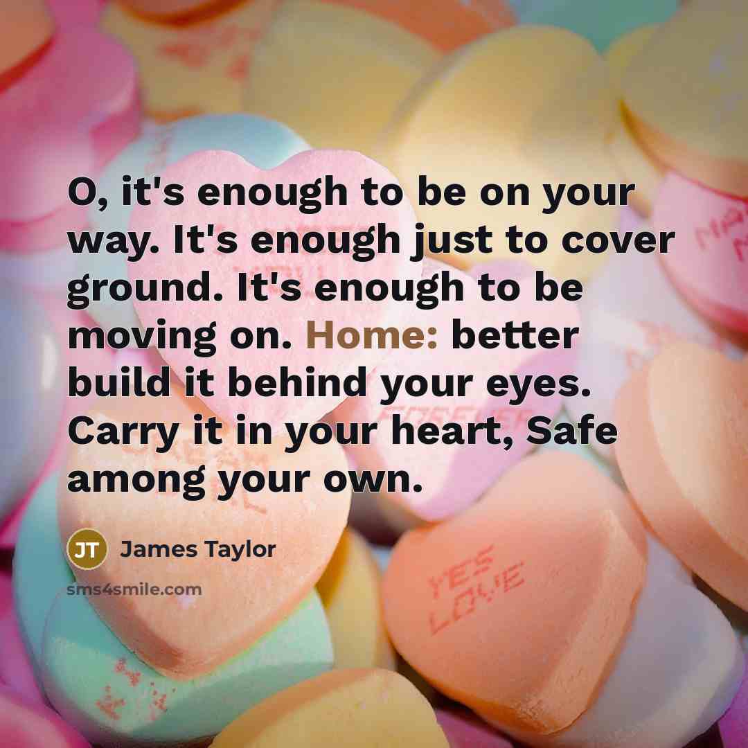 “O, it's enough to be on your way. It's enough…” quote by James Taylor