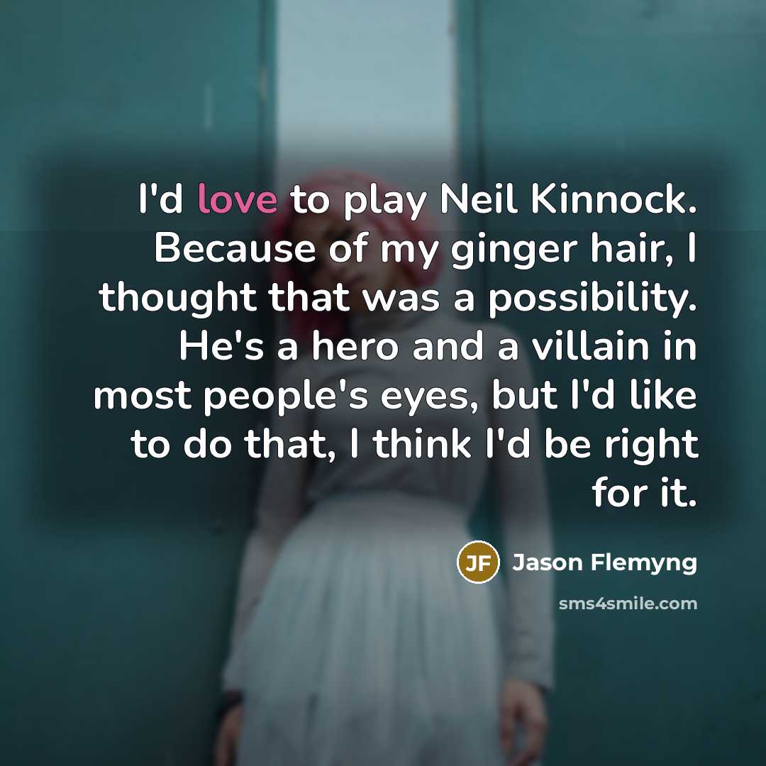“I'd love to play Neil Kinnock. Because of my ginger…” quote by Jason Flemyng