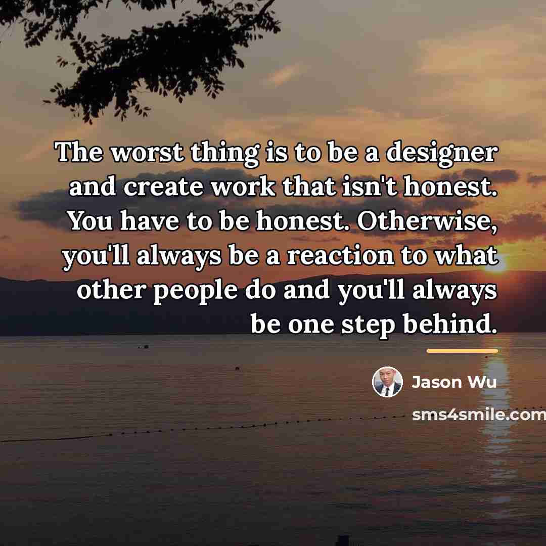 “The worst thing is to be a designer and create…” quote by Jason Wu