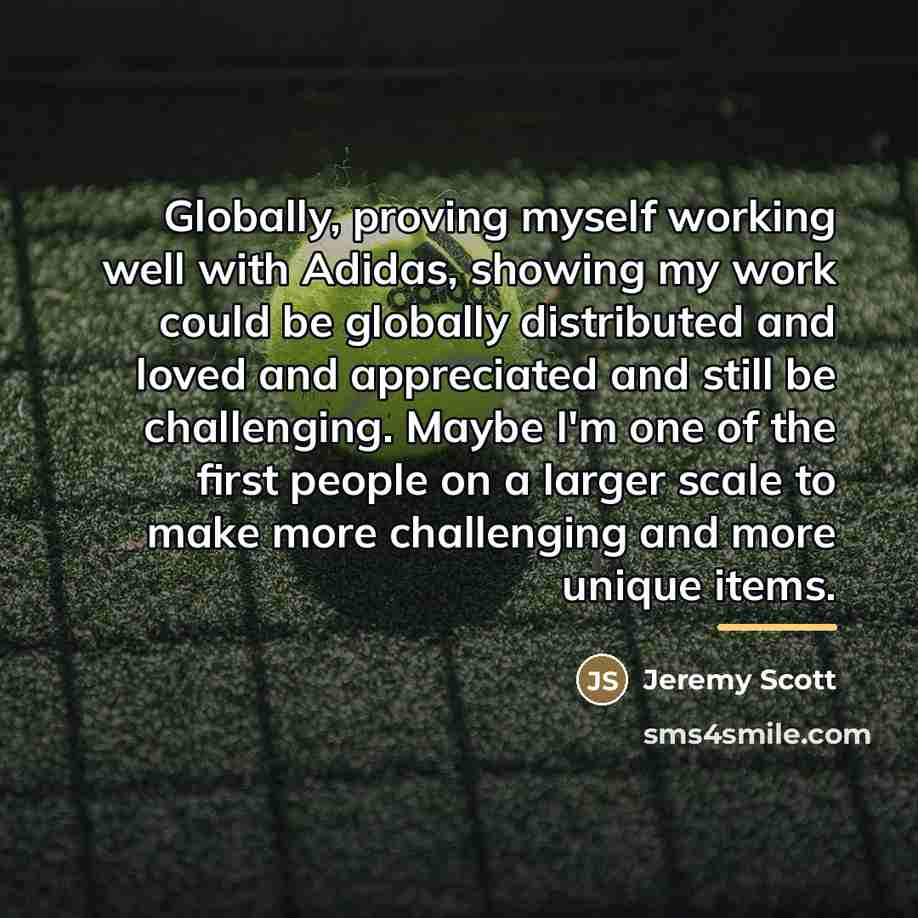 “Globally, proving myself working well with Adidas, showing my work…” quote by Jeremy Scott
