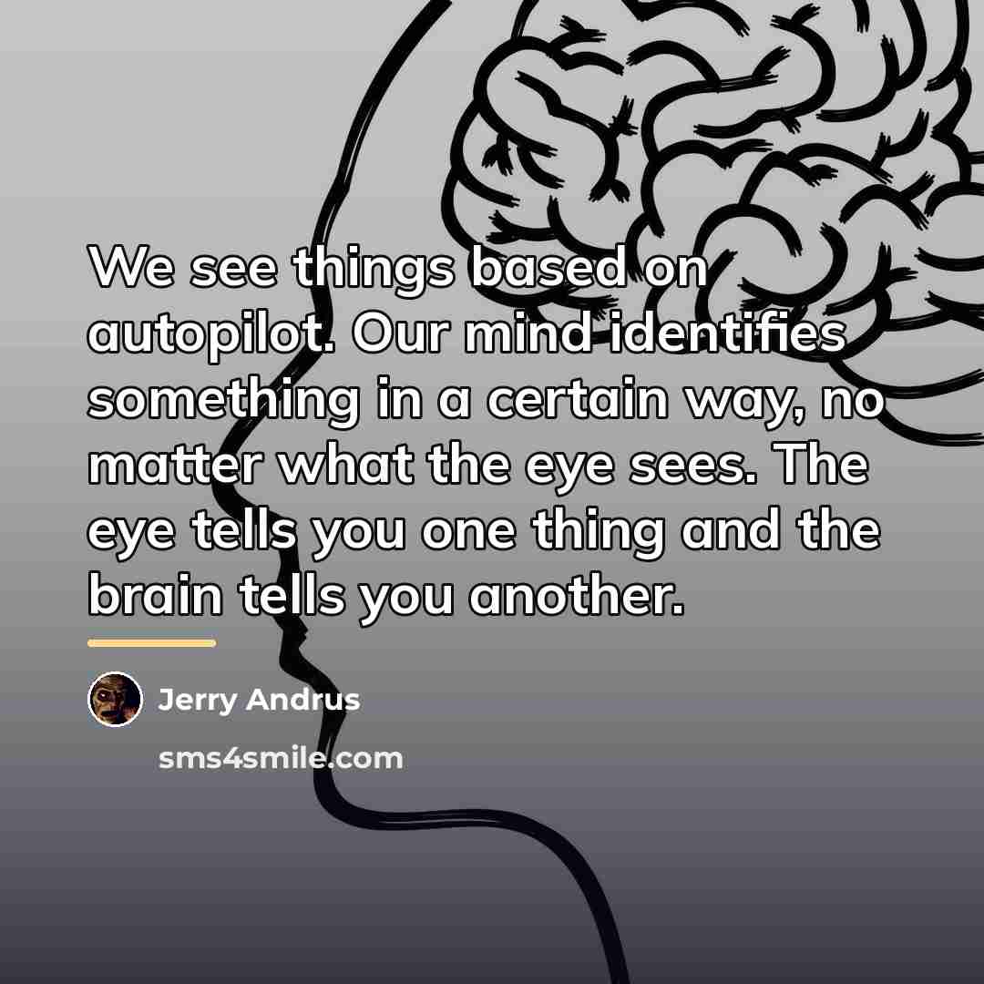 “We see things based on autopilot. Our mind identifies something…” quote by Jerry Andrus