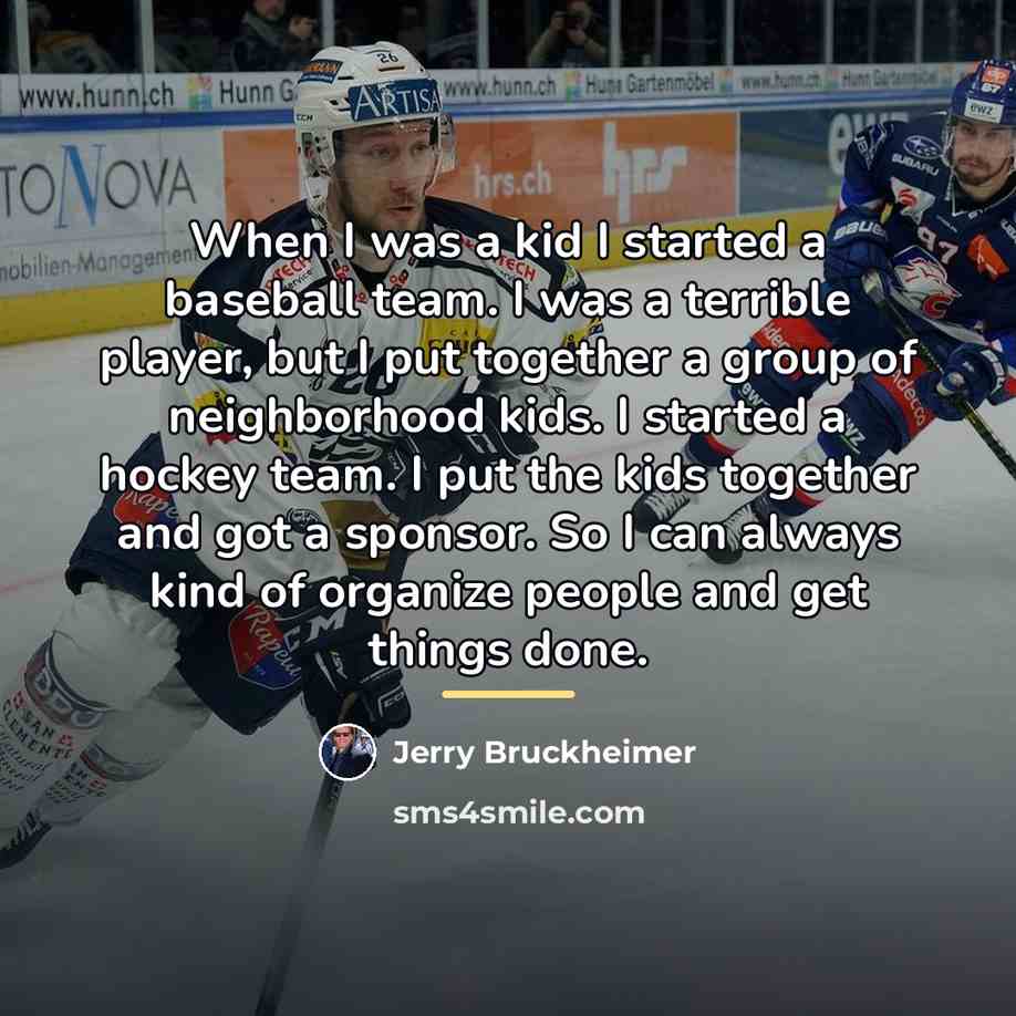 “When I was a kid I started a baseball team.…” quote by Jerry Bruckheimer