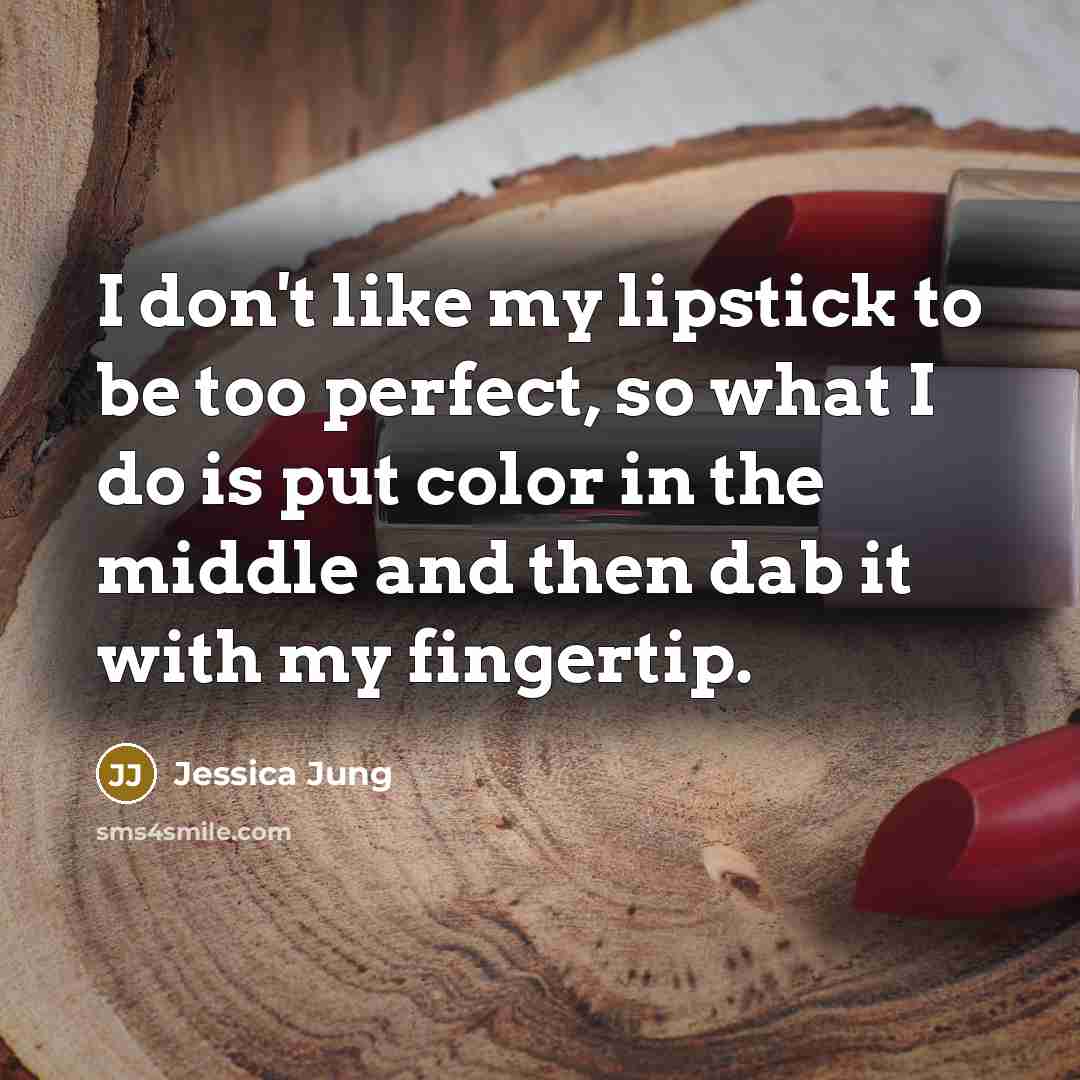 “I don't like my lipstick to be too perfect, so…” quote by Jessica Jung
