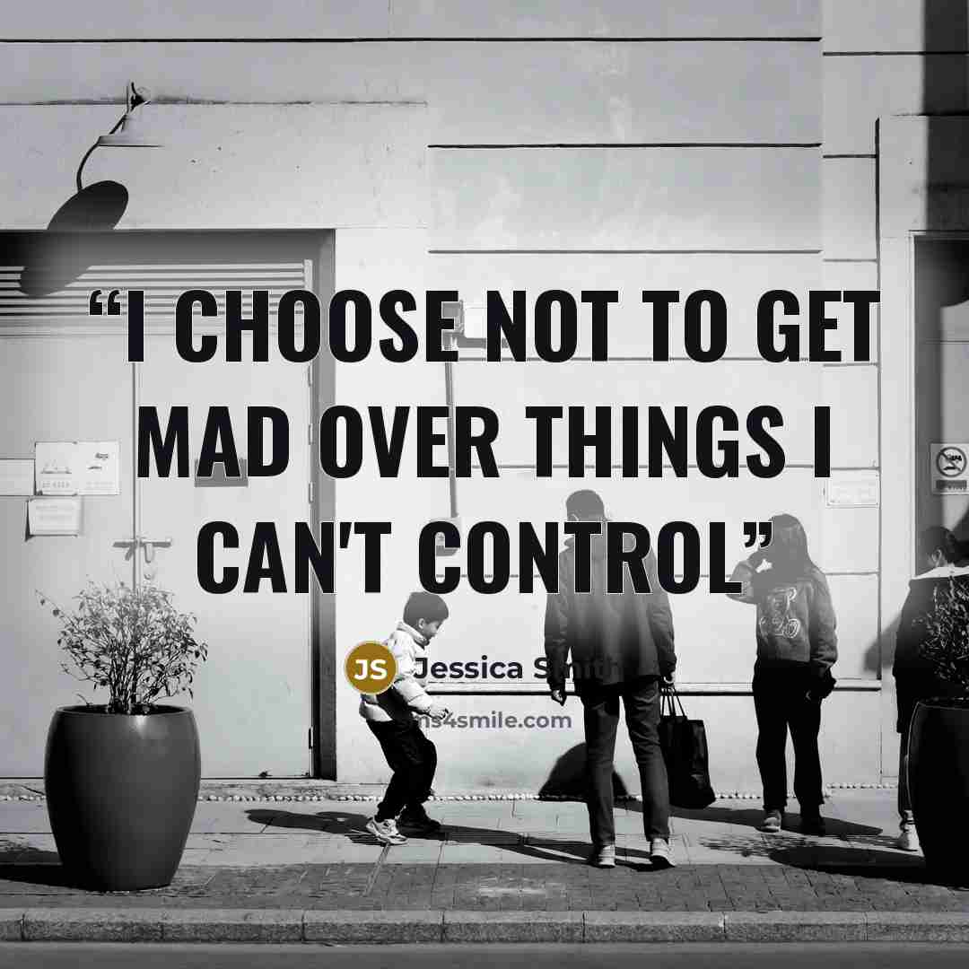 “i choose not to get mad over things I can't control” quote by Jessica Smith