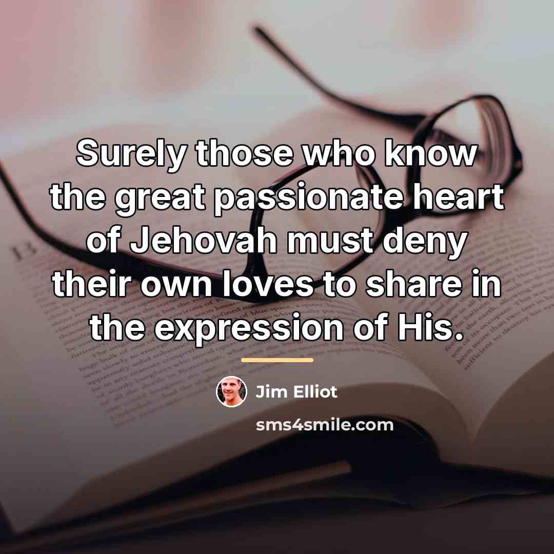 “Surely those who know the great passionate heart of Jehovah…” quote by Jim Elliot