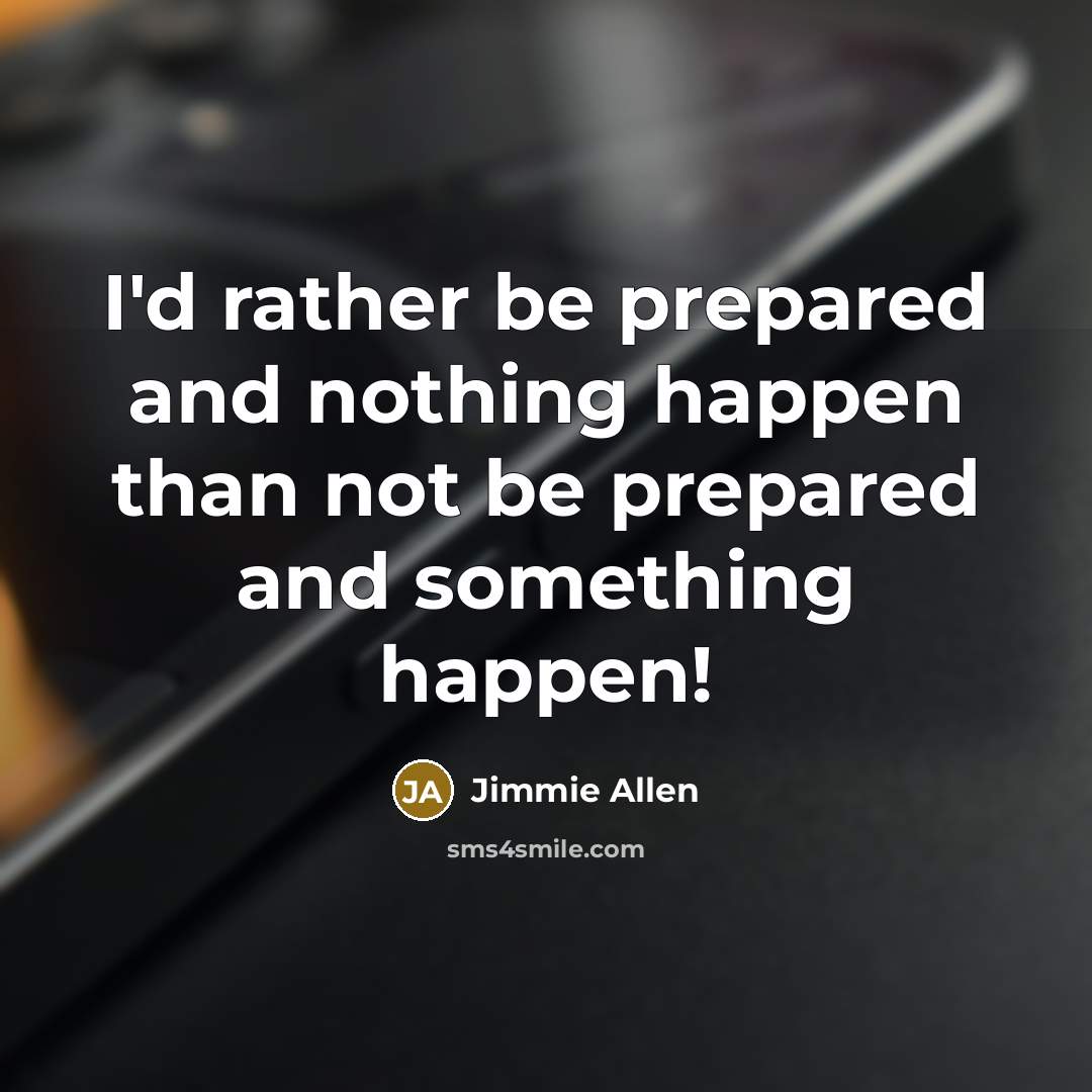 “I'd rather be prepared and nothing happen than not be…” quote by Jimmie Allen