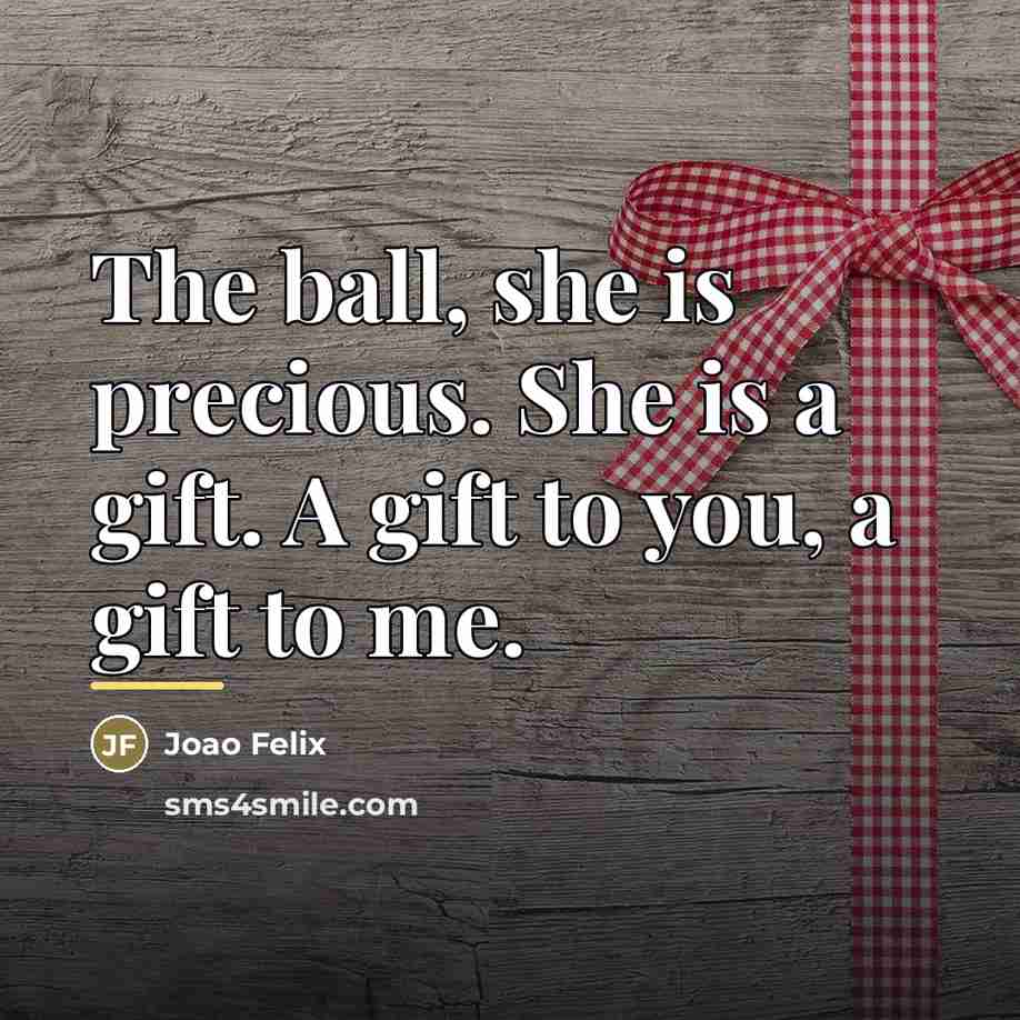 “The ball, she is precious. She is a gift. A…” quote by Joao Felix