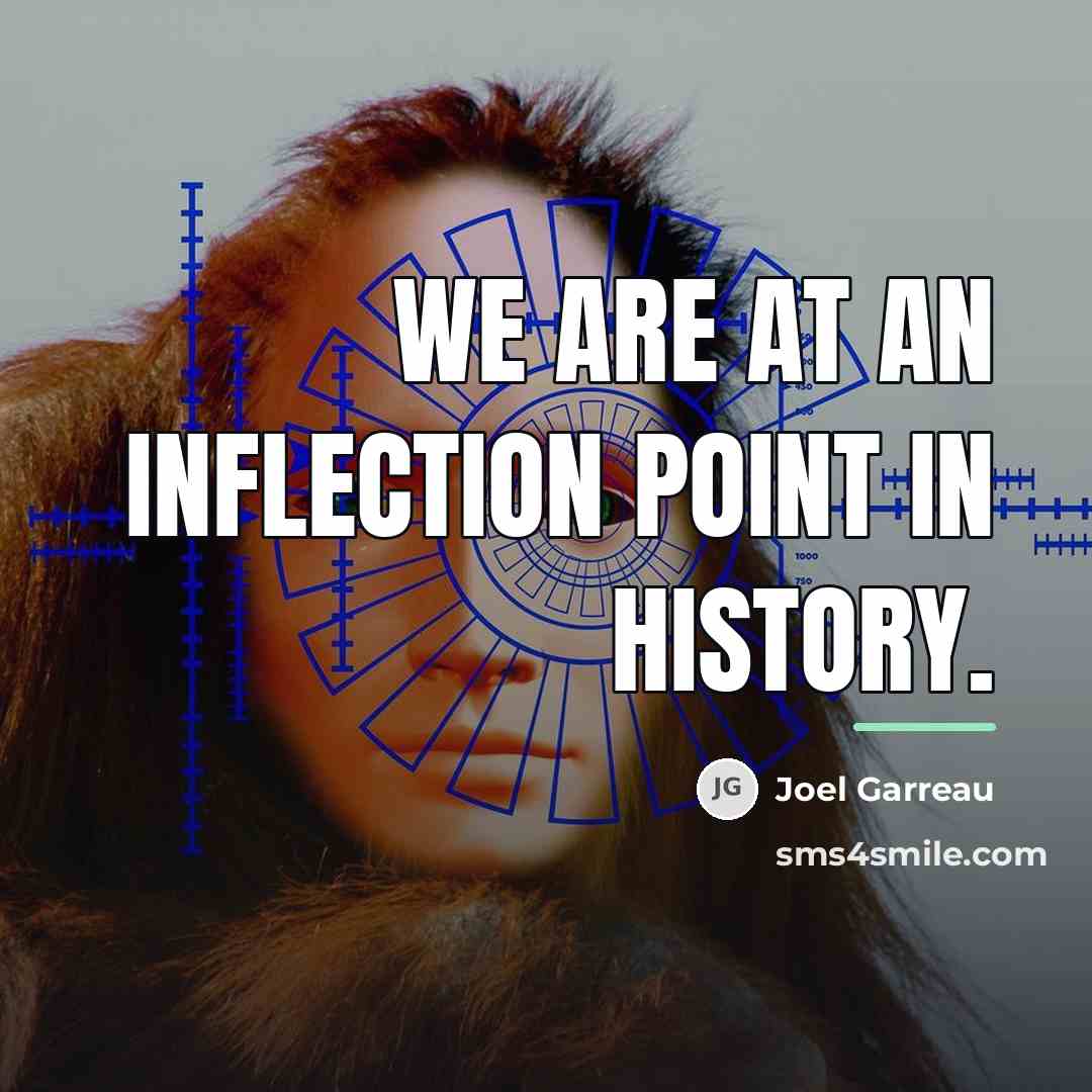 “We are at an inflection point in history.…” quote by Joel Garreau