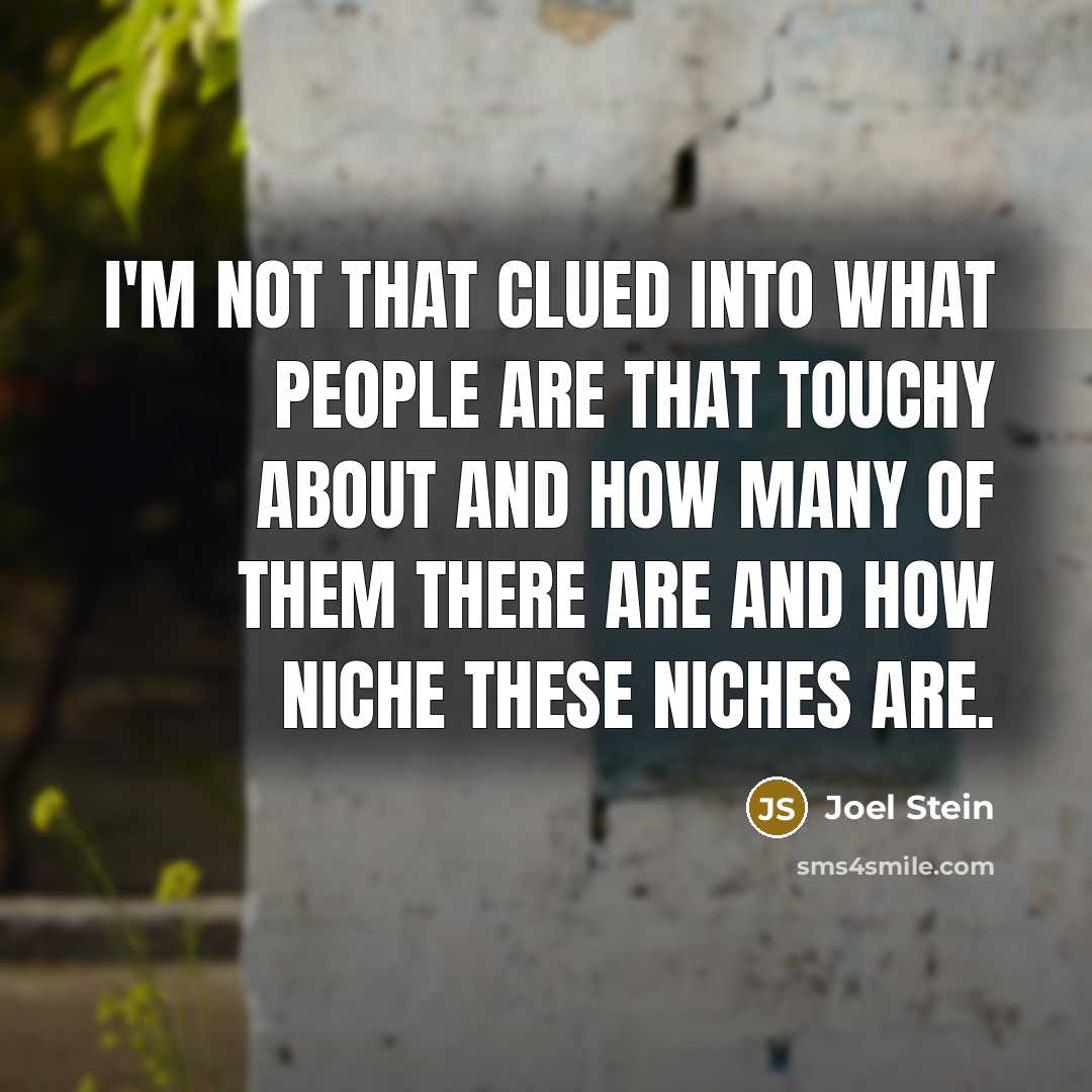 “I'm not that clued into what people are that touchy…” quote by Joel Stein