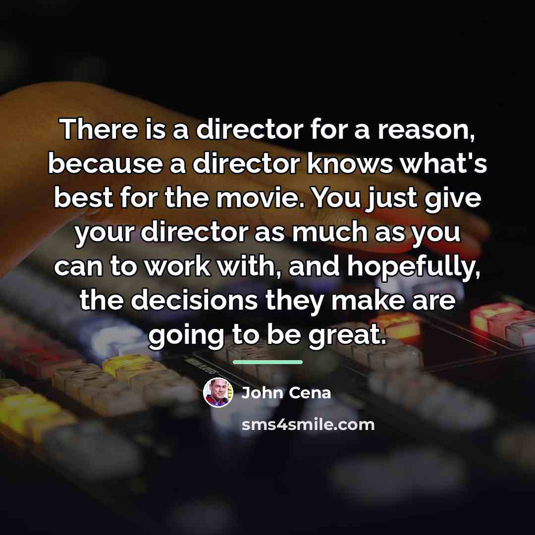 “There is a director for a reason, because a director…” quote by John Cena