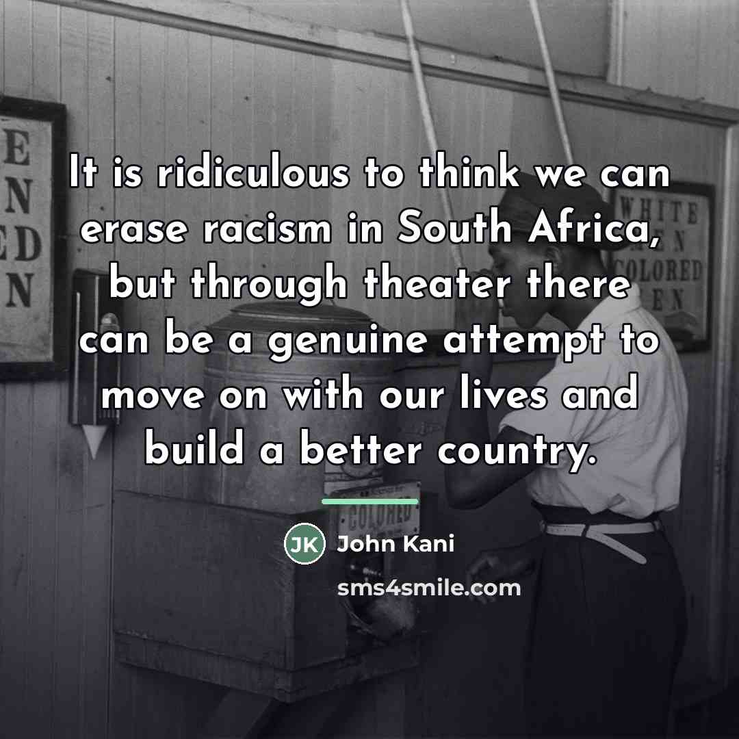 “It is ridiculous to think we can erase racism in…” quote by John Kani