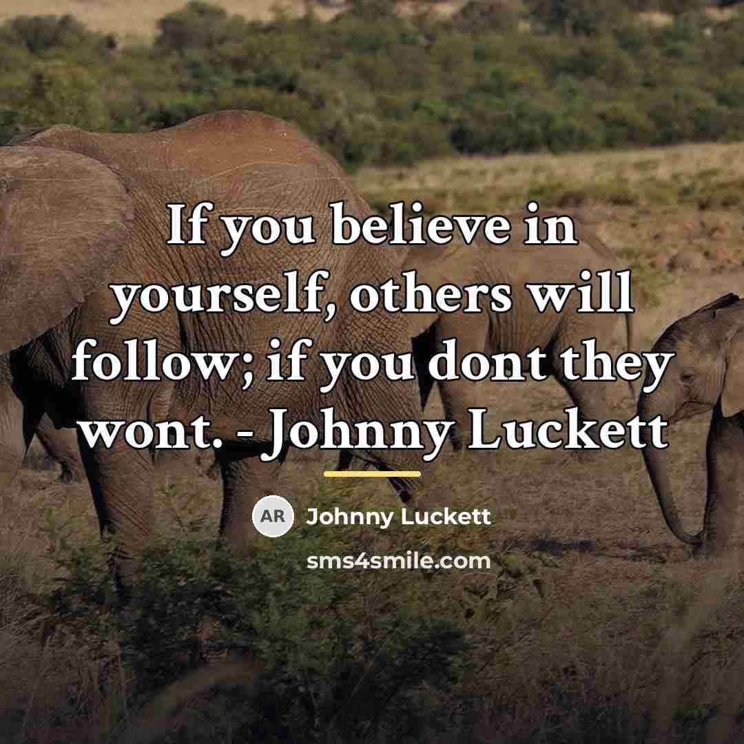 “If you believe in yourself, others will follow; if you…” quote by Johnny Luckett