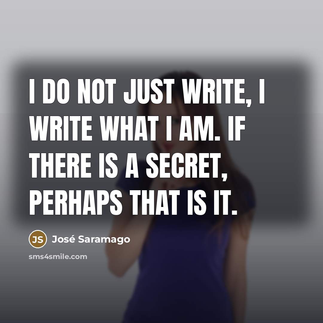 “I do not just write, I write what I am.…” quote by Jose Saramago