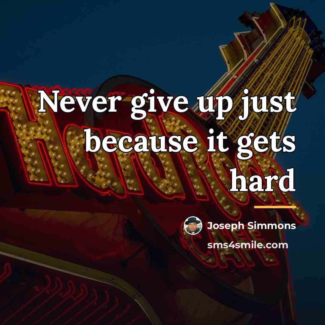 “Never give up just because it gets hard…” quote by Joseph Simmons