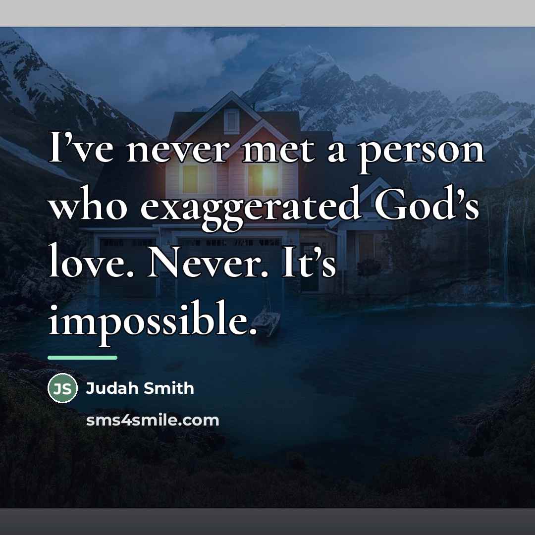 “I’ve never met a person who exaggerated God’s love. Never.…” quote by Judah Smith