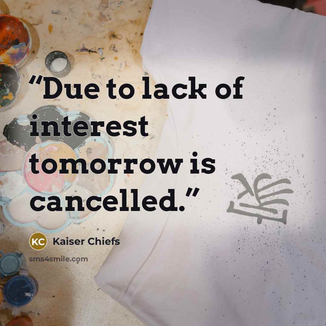 “Due to lack of interest tomorrow is cancelled.” quote by Kaiser Chiefs