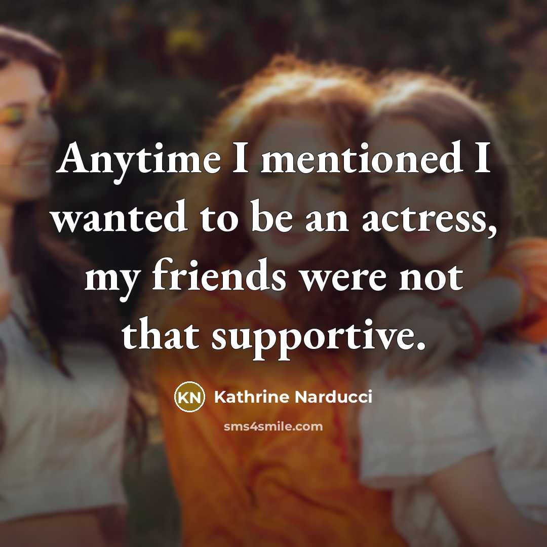 “Anytime I mentioned I wanted to be an actress, my…” quote by Kathrine Narducci