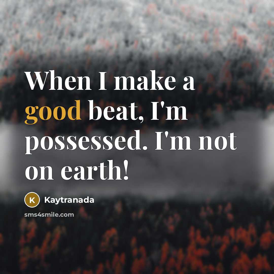 “When I make a good beat, I'm possessed. I'm not…” quote by Kaytranada