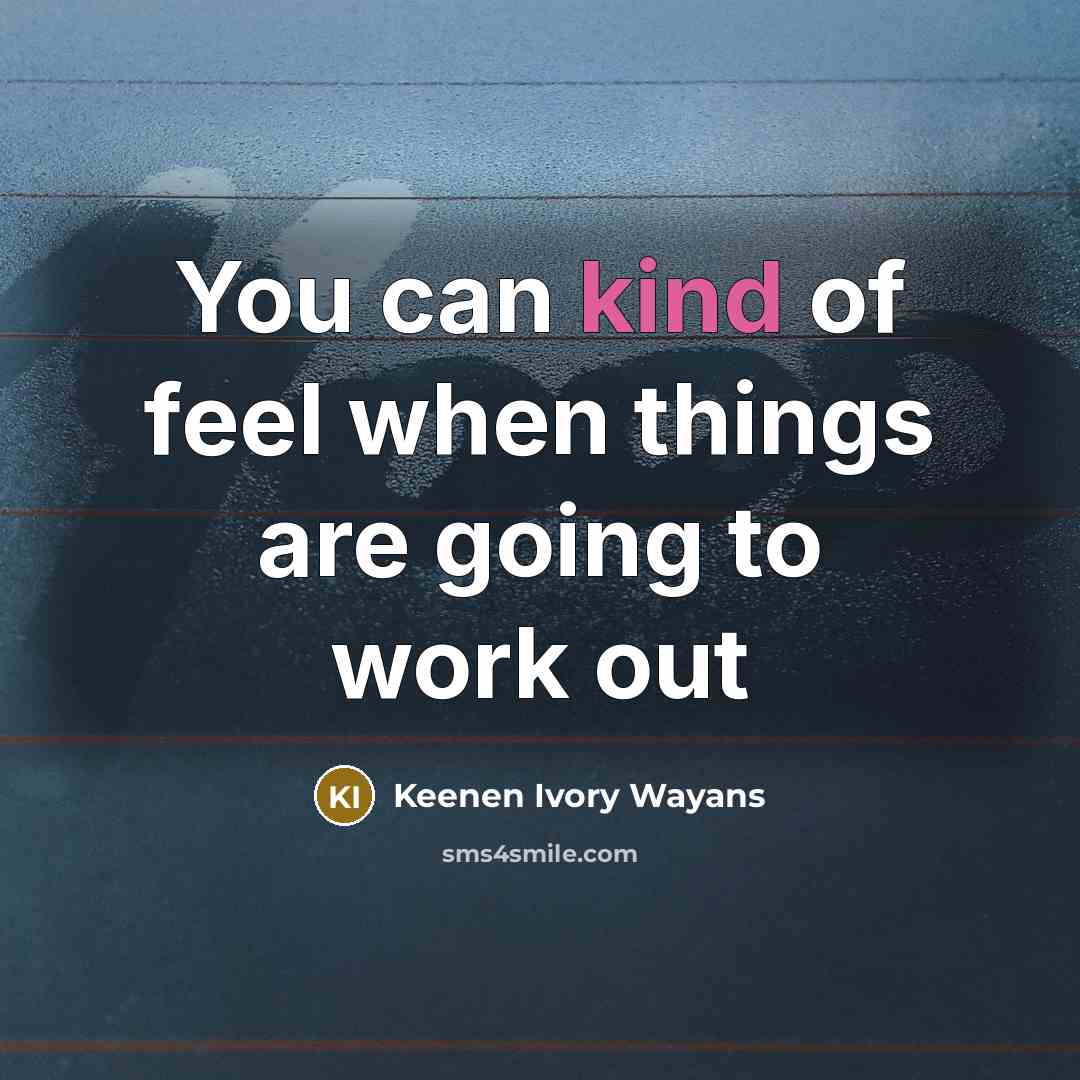 “You can kind of feel when things are going to…” quote by Keenen Ivory Wayans