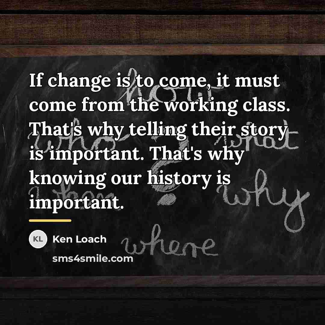 “If change is to come, it must come from the…” quote by Ken Loach
