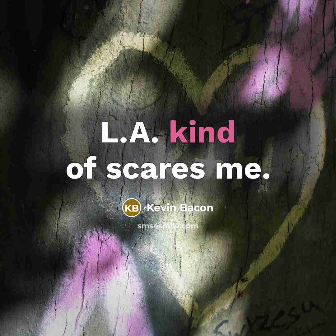 “L.A. kind of scares me.…” quote by Kevin Bacon