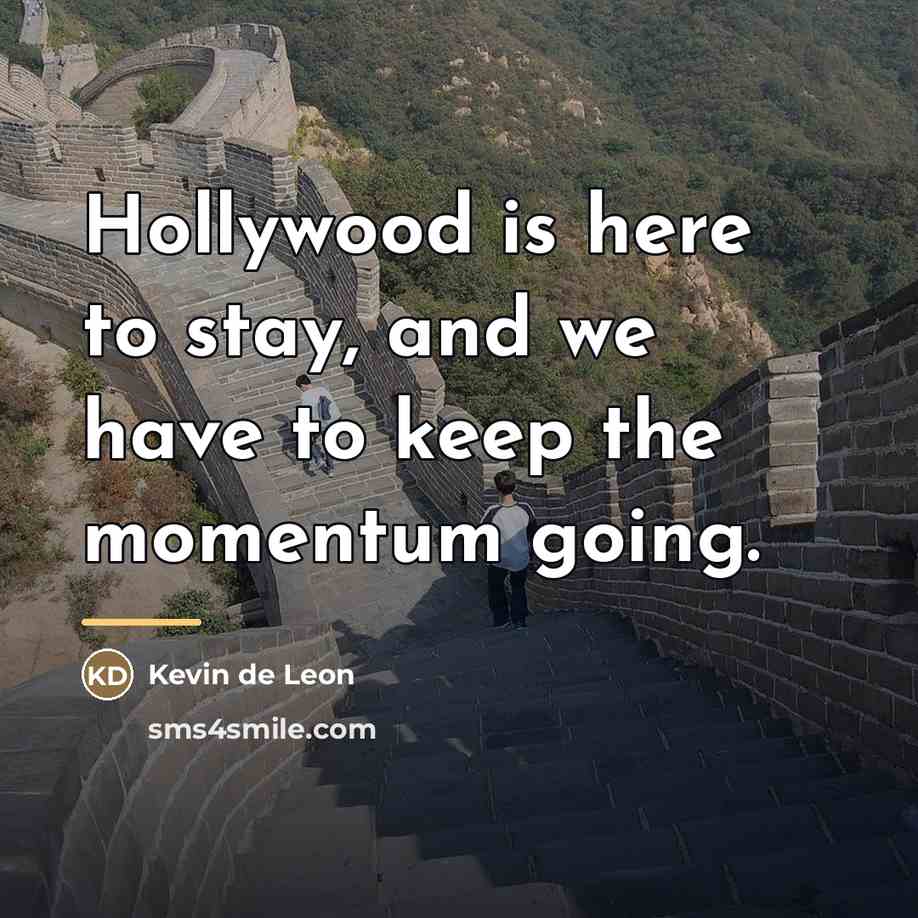 “Hollywood is here to stay, and we have to keep…” quote by Kevin de Leon